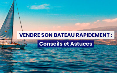 Vendre son bateau rapidement : conseils et astuces